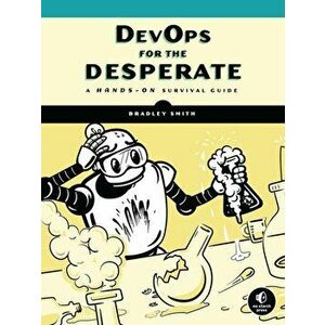 Devops For The Desperate. A Hands-On Survival Guide, Paperback - Bradley Smith imagine