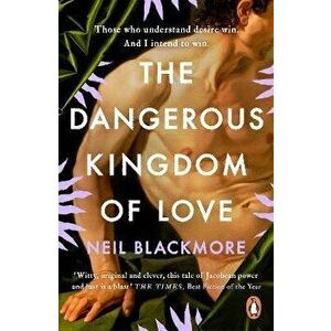 The Dangerous Kingdom of Love, Paperback - Neil Blackmore imagine
