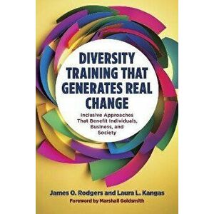Diversity Training That Generates Real Change. Inclusive Approaches That Benefit Individuals, Business, and Society, Hardback - Laura L. Kangas imagine