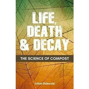 The Science of Compost. Life, Death and Decay in the Garden, Paperback - Dr. Julian Doberski imagine
