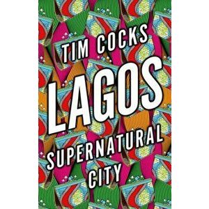 Lagos. Supernatural City, Hardback - Tim Cocks imagine