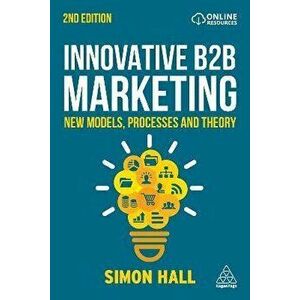 Innovative B2B Marketing. New Models, Processes and Theory, 2 Revised edition, Paperback - Simon Hall imagine