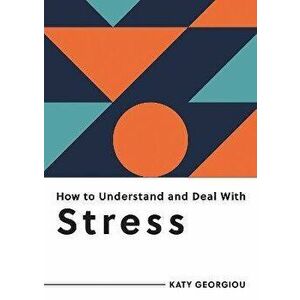 How to Understand and Deal with Stress. Everything You Need to Know to Manage Stress, Paperback - Katy Georgiou imagine