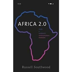Africa 2.0. Inside a Continent's Communications Revolution, Paperback - Russell Southwood imagine