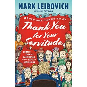 Thank You For Your Servitude. Donald Trump's Washington and the Price of Submission, Hardback - Mark Leibovich imagine