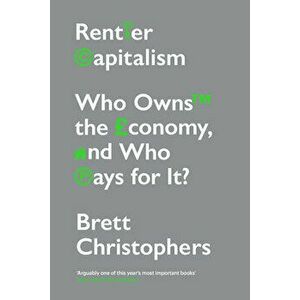 Rentier Capitalism. Who Owns the Economy, and Who Pays for It?, Paperback - Brett Christophers imagine