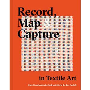 Record, Map and Capture in Textile Art. Data visualization in cloth and stitch, Hardback - Jordan Cunliffe imagine