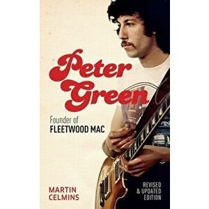 Peter Green. Founder of Fleetwood Mac - Revised and Updated, Paperback - Martin Celmins imagine