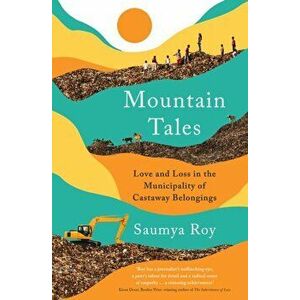 Mountain Tales. Love and Loss in the Municipality of Castaway Belongings, Main, Paperback - Saumya Roy imagine
