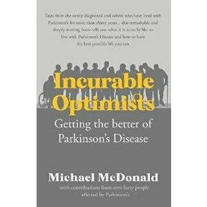 Incurable Optimists. Getting the better of Parkinson's Disease, Paperback - Michael McDonald imagine