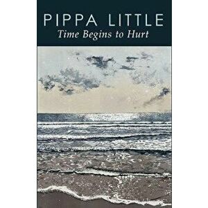 Time Begins to Hurt, Paperback - Pippa Little imagine