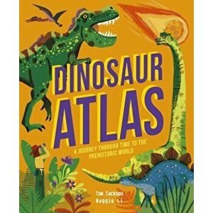 Dinosaur Atlas. A Journey Through Time to the Prehistoric World, Hardback - Tom Jackson imagine