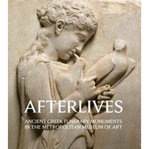 Afterlives. Ancient Greek Funerary Monuments in the Metropolitan Museum of Art, Paperback - Paul Zanker imagine