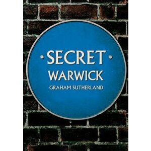 Secret Warwick, Paperback - Graham Sutherland imagine