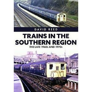 Trains in the Southern Region. The Late 1960s and 1970s, Paperback - David Reed imagine
