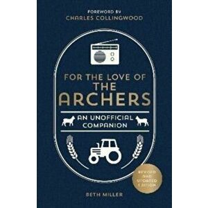 For the Love of The Archers. An Unofficial Companion: Revised and Updated, Hardback - Beth Miller imagine