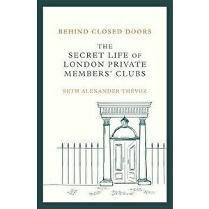 Behind Closed Doors. The Secret Life of London Private Members' Clubs, Hardback - Seth Alexander Thevoz imagine