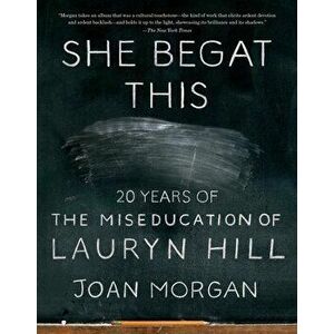 She Begat This. 20 Years of The Miseducation of Lauryn Hill, Paperback - Joan Morgan imagine