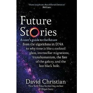 Future Stories. A user's guide to the future, Paperback - David Christian imagine