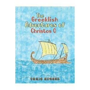 The Greeklish Adventures of Christos O, Paperback - Craig Hughes imagine