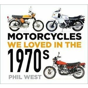 Motorcycles We Loved in the 1970s, Paperback - Phil West imagine