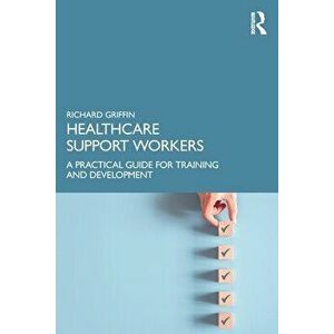 Healthcare Support Workers. A Practical Guide for Training and Development, Paperback - Richard Griffin imagine