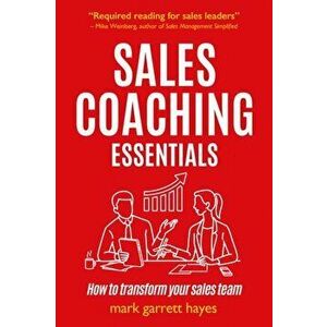 Sales Coaching Essentials. How to transform your sales team, Paperback - Mark Garrett Hayes imagine