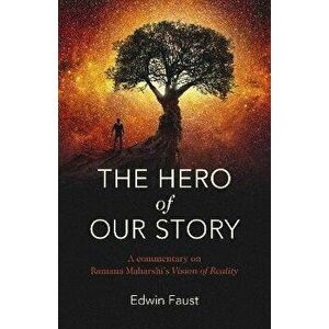 Hero of Our Story, The. A commentary on Ramana Maharshi's "Vision of Reality", Paperback - Edwin Faust imagine