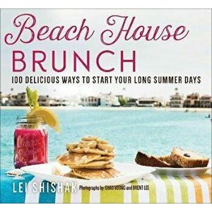 Beach House Brunch. 100 Delicious Ways to Start Your Long Summer Days, Paperback - Lei Shishak imagine