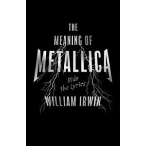 The Meaning Of Metallica. Ride the Lyrics, Paperback - William Irwin imagine