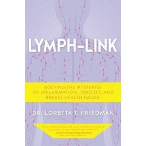 Lymph-Link. Solving the Mysteries of Inflammation, Toxicity, and Breast Health Issues, Hardback - Dr. Loretta T. Friedman imagine