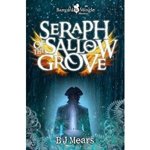Seraph of the Sallow Grove. A Banyard and Mingle Mystery, Paperback - B J Mears imagine