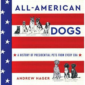 All-American Dogs. A History of Presidential Pets from Every Era, Hardback - Andrew Hager imagine