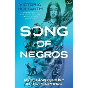 Song of Negros. Myths and Culture in the Philippines, Paperback - Victoria Hoffarth imagine