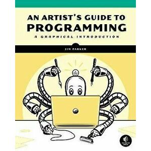 An Artist's Guide To Programming. A Graphical Introduction, Paperback - Jim Parker imagine