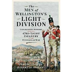 The Men of Wellington s Light Division. Unpublished Memoirs from the 43rd Light Infantry in the Peninsular War, Hardback - Robert Burnham imagine