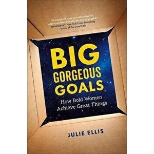 Big Gorgeous Goals. How Bold Women Achieve Great Things, Paperback - Julie Ellis imagine