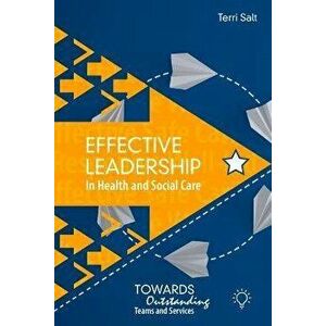 EFFECTIVE LEADERSHIP IN HEALTH & SOCIAL, Paperback - TERRI SALT imagine