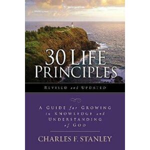 30 Life Principles, Revised and Updated. A Guide for Growing in Knowledge and Understanding of God, Paperback - Charles F. Stanley imagine