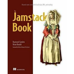 Jamstack Book, The: Beyond static sites with JavaScript, APIs, and Markup, Paperback - Brian Rinaldi imagine