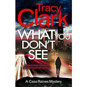 What You Don't See. A gripping private investigator series, Paperback - Tracy Clark imagine
