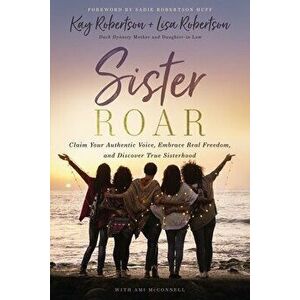 Sister Roar. Claim Your Authentic Voice, Embrace Real Freedom, and Discover True Sisterhood, Hardback - Lisa N. Robertson imagine