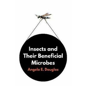 Insects and Their Beneficial Microbes, Hardback - Angela E. Douglas imagine