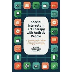 Special Interests in Art Therapy with Autistic People. A Neurodiversity-Positive Approach to Empower and Engage Participants, Paperback - Jessica Wool imagine