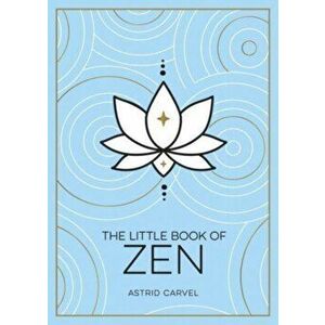 The Little Book of Zen. A Beginner's Guide to the Art of Zen, Paperback - Astrid Carvel imagine