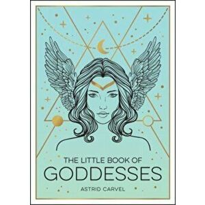The Little Book of Goddesses. An Empowering Introduction to Glorious Goddesses, Paperback - Astrid Carvel imagine