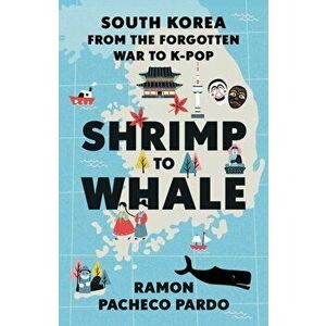 Shrimp to Whale. South Korea from the Forgotten War to K-Pop, Hardback - Ramon Pacheco Pardo imagine