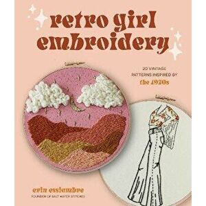 Retro Girl Embroidery. 20 Vintage Patterns Inspired by the 1970s, Paperback - Erin Essiambre imagine
