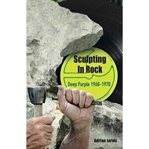 Sculpting In Rock. Deep Purple 1968-70, Paperback - Adrian Jarvis imagine
