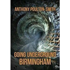 Going Underground: Birmingham, Paperback - Anthony Poulton-Smith imagine